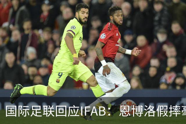 国际足联回应IFAB：恩博洛假摔毫无争议，VAR恢复了公平